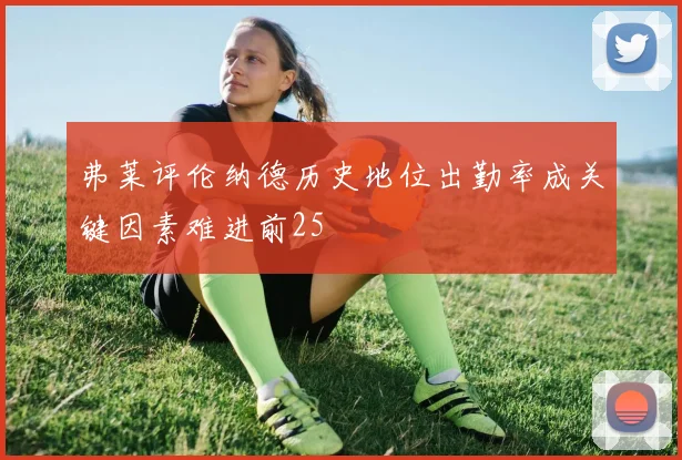 弗莱评伦纳德历史地位出勤率成关键因素难进前25