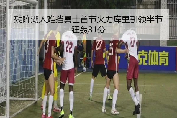 残阵湖人难挡勇士首节火力库里引领半节狂轰31分